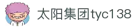 中国·太阳集团tyc138(品牌公司)·Official website